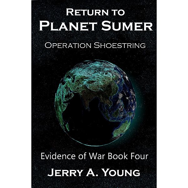 Return To Planet Sumer: Operation Shoestring (Evidence of Space War, #4) / Evidence of Space War, Jerry A Young
