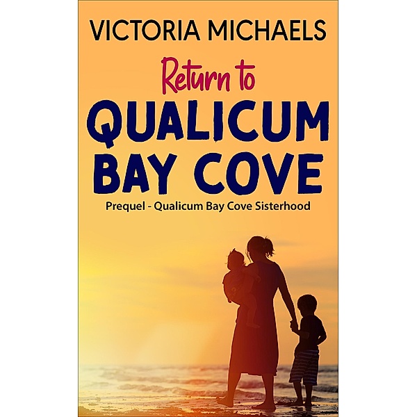 Return To Qualicum Bay Cove - Prequel (Qualicum Bay Cove Sisterhood) / Qualicum Bay Cove Sisterhood, Victoria Michaels