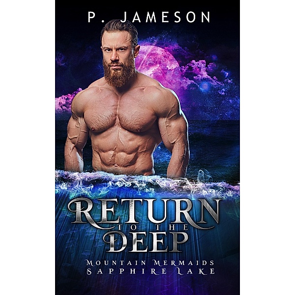 Return to the Deep (Mountain Mermaids: Sapphire Lake, #3) / Mountain Mermaids: Sapphire Lake, P. Jameson