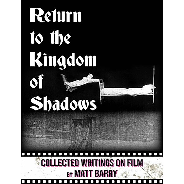 Return to the Kingdom of Shadows: Collected Writings On Film, Matt Barry