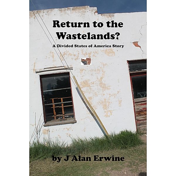 Return to the Wastelands (The Divided States of America, #23) / The Divided States of America, J Alan Erwine