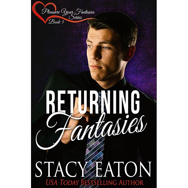 Returning Fantasies (The Pleasure Your Fantasies Series, #5) / The Pleasure Your Fantasies Series, Stacy Eaton