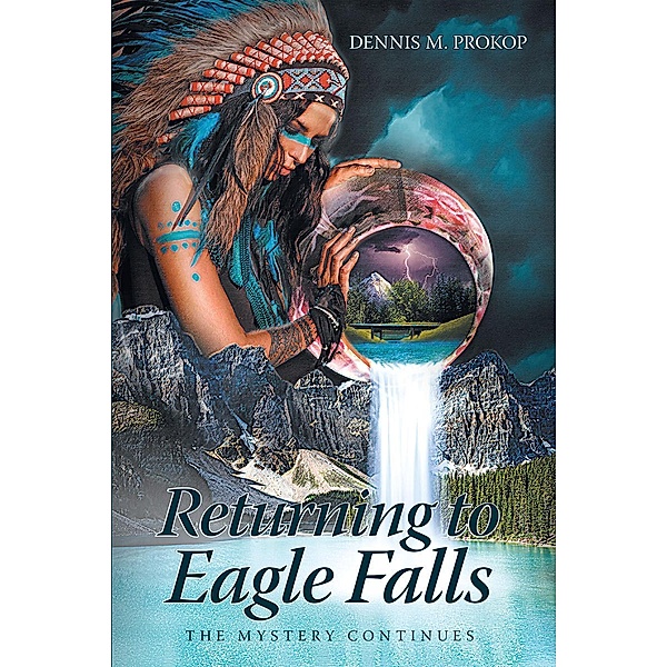 Returning to Eagle Falls The Mystery Continues, Dennis M. Prokop