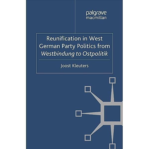 Reunification in West German Party Politics From Westbindung to Ostpolitik / New Perspectives in German Political Studies, Joost Kleuters