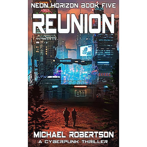 Reunion: A Cyberpunk Thriller (Neon Horizon, #5) / Neon Horizon, Michael Robertson