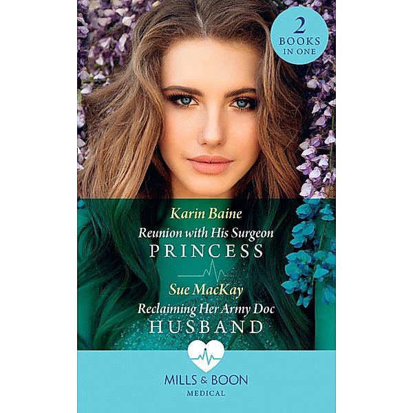 Reunion With His Surgeon Princess / Reclaiming Her Army Doc Husband: Reunion with His Surgeon Princess / Reclaiming Her Army Doc Husband (Mills & Boon Medical), Karin Baine, Sue Mackay