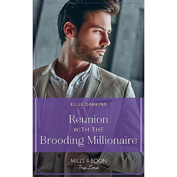 Reunion With The Brooding Millionaire (The Kinley Legacy, Book 1) (Mills & Boon True Love), Ellie Darkins