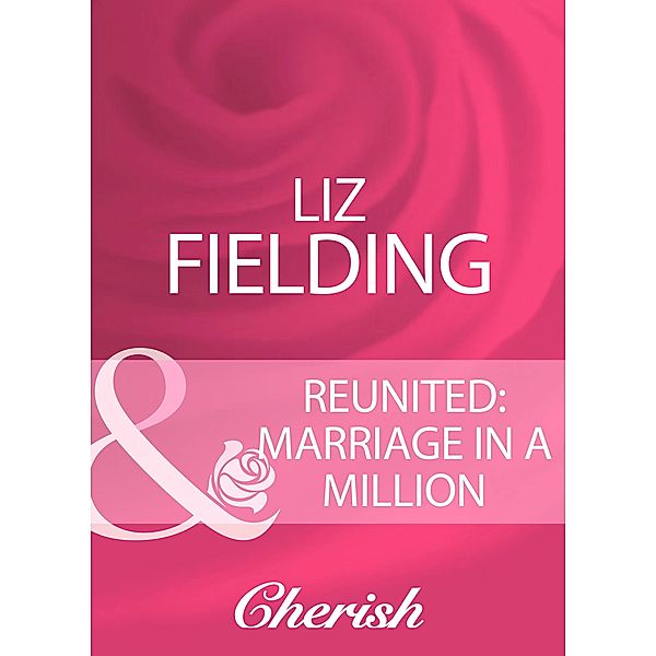 Reunited: Marriage In A Million (Mills & Boon Cherish) / Mills & Boon Cherish, Liz Fielding