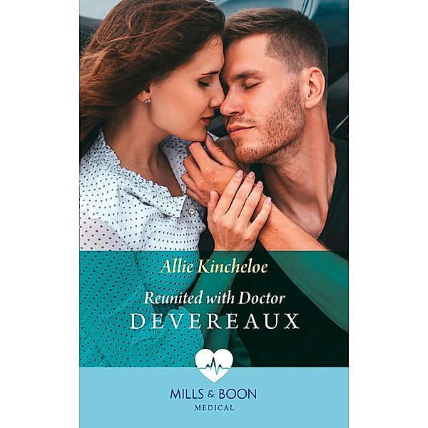 Reunited With Doctor Devereaux (Mills & Boon Medical), Allie Kincheloe