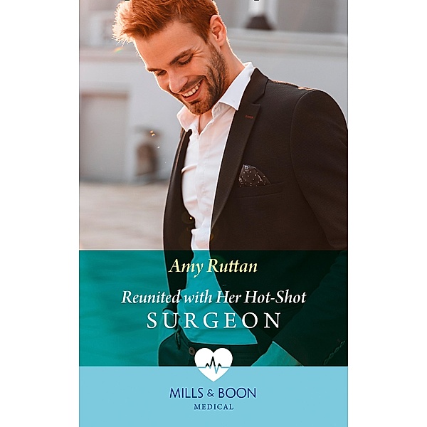 Reunited With Her Hot-Shot Surgeon (Mills & Boon Medical) / Mills & Boon Medical, Amy Ruttan