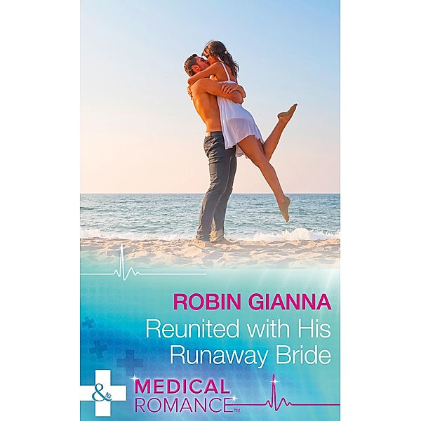 Reunited With His Runaway Bride (Mills & Boon Medical) / Mills & Boon Medical, Robin Gianna