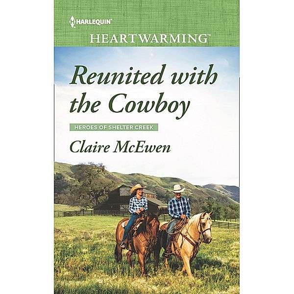 Reunited With The Cowboy (Mills & Boon Heartwarming) (Heroes of Shelter Creek, Book 1) / Mills & Boon Heartwarming, Claire McEwen
