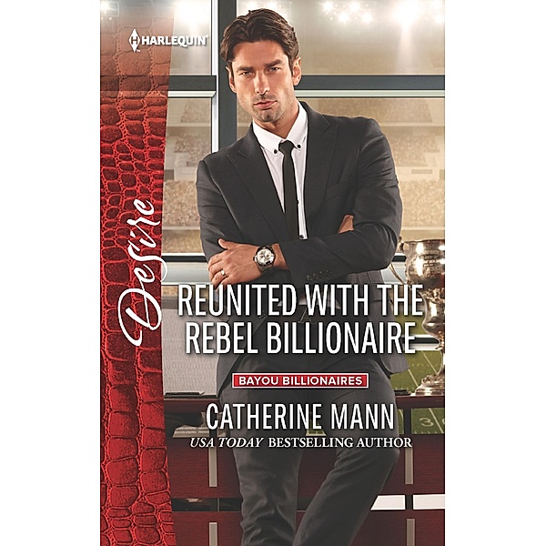 Reunited with the Rebel Billionaire / Bayou Billionaires, Catherine Mann