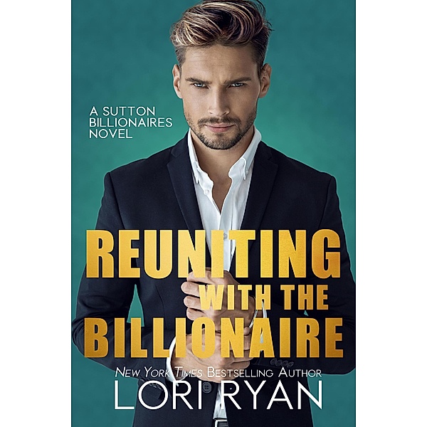 Reuniting with the Billionaire (Sutton Billionaires, #2) / Sutton Billionaires, Lori Ryan