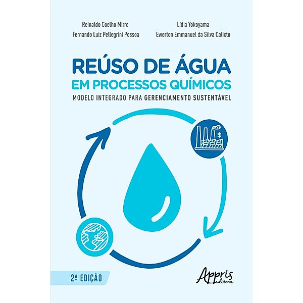 Reúso de Água em Processos Químicos - Modelo Integrado para Gerenciamento Sustentável, Ewerton Emmanuel da Silva Calixto, Fernando Luiz Pellegrini Pessoa, Lídia Yokoyama, Reinaldo Coelho Mirre