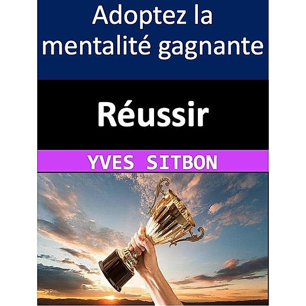 Réussir : Adoptez la mentalité gagnante, Yves Sitbon