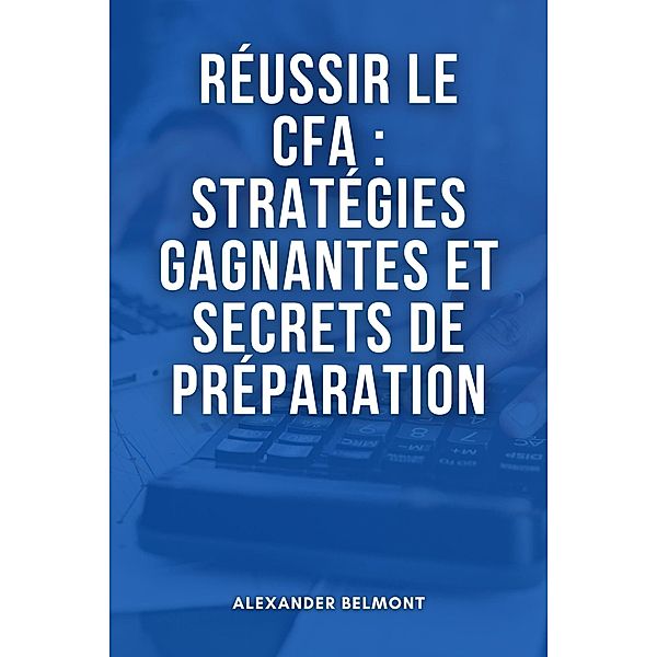 Réussir le CFA : Stratégies Gagnantes et Secrets de Préparation, Alexander Belmont