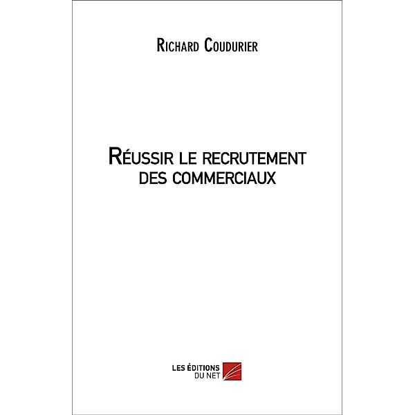 Reussir le recrutement des commerciaux / Les Editions du Net, Coudurier Richard Coudurier