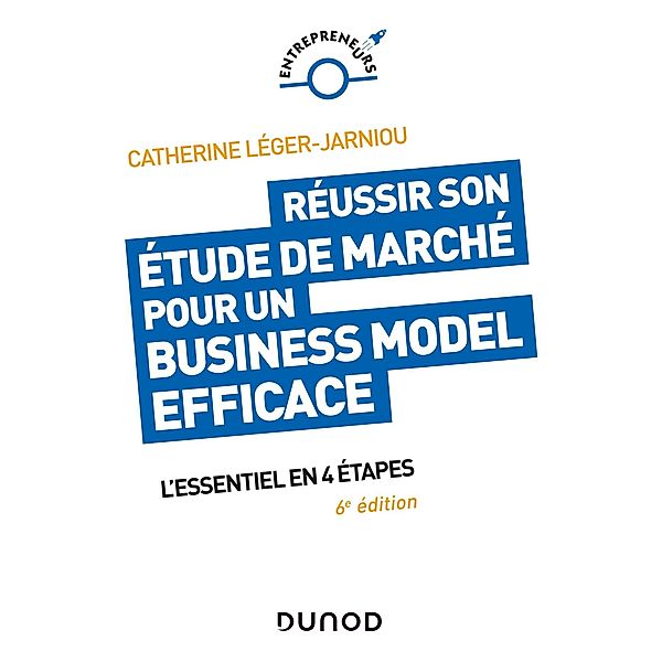 Réussir son étude de marché pour un Business Model efficace - 6e éd. / Entrepreneurs, Catherine Léger-Jarniou