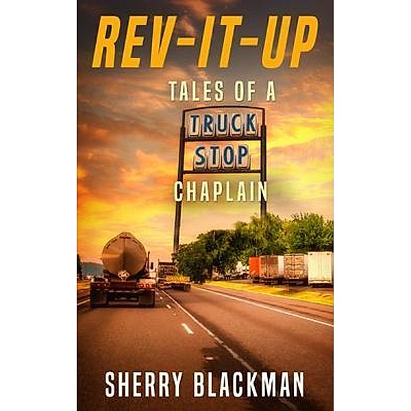 REV-IT-UP, Tales of a Truck Stop Chaplain / Dunrovin' Press, Sherry Blackman