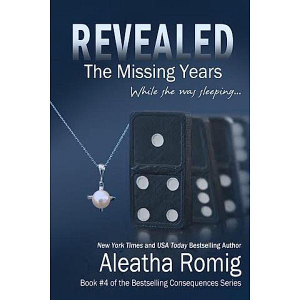 REVEALED: The Missing Years (Consequences, #4) / Consequences, Aleatha Romig