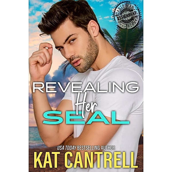 Revealing Her SEAL (ASSIGNMENT: Caribbean Nights, #2) / ASSIGNMENT: Caribbean Nights, Kat Cantrell