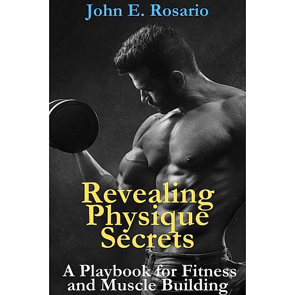 Revealing Physique Secrets, John E. Rosario