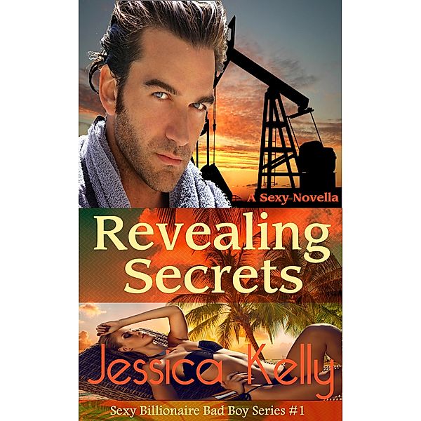 Revealing Secrets (The Sexy Billionaire Bad Boy Series, #1), Jessica Kelly