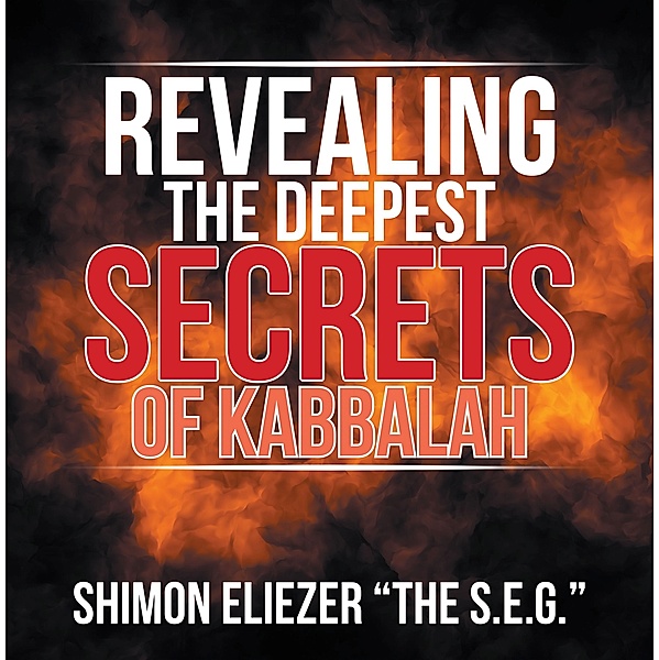 Revealing the Deepest Secrets of Kabbalah, Shimon Eliezer