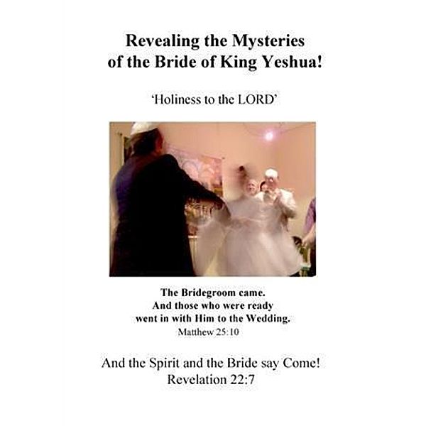 Revealing the Mysteries of the Bride of King Yeshua, Richard Aaron Honorof