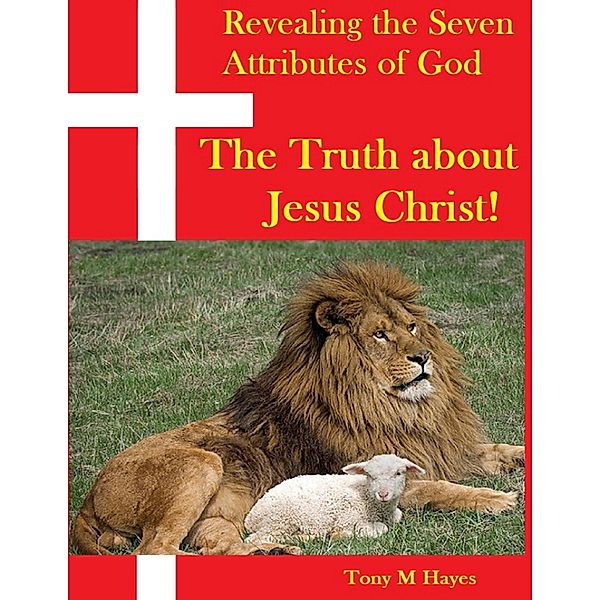 Revealing the Seven Attributes of God The Truth about Jesus Christ, Tony M Hayes