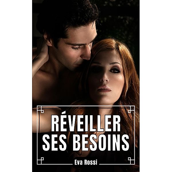 Réveiller ses Besoins / Collection de Nouvelles Érotiques Sexy et d'Histoires de Sexe Torride pour Adultes et Couples Libertins Bd.28, Eva Rossi