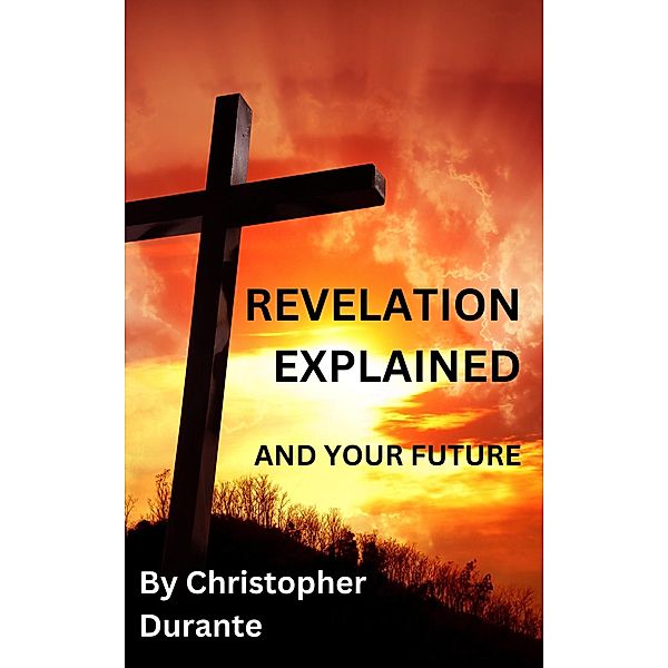 Revelation Explained And Your Future, Chris Durante