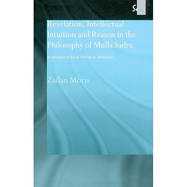 Revelation, Intellectual Intuition and Reason in the Philosophy of Mulla Sadra / Routledge Sufi Series, Zailan Moris