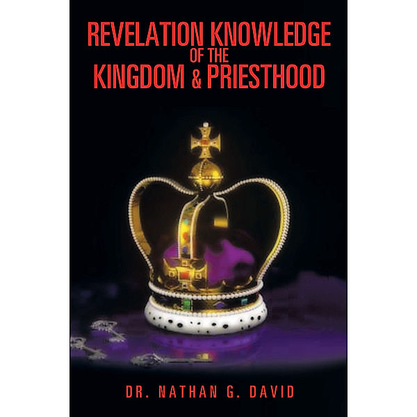 Revelation Knowledge of the Kingdom & Priesthood, Dr. Nathan G. David