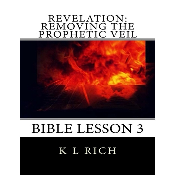 Revelation: Removing the Prophetic Veil Bible Lesson 3, K L Rich
