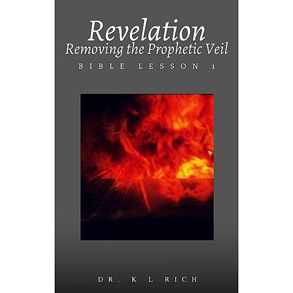 Revelation: Removing the Prophetic Veil Bible Lesson 1, K L Rich