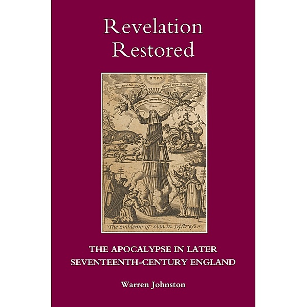 Revelation Restored: The Apocalypse in Later Seventeenth-Century England, Warren Johnston