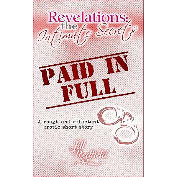 Revelations: the Intimate Secrets - Paid in Full (A rough and reluctant erotic short story), Jill Redfield