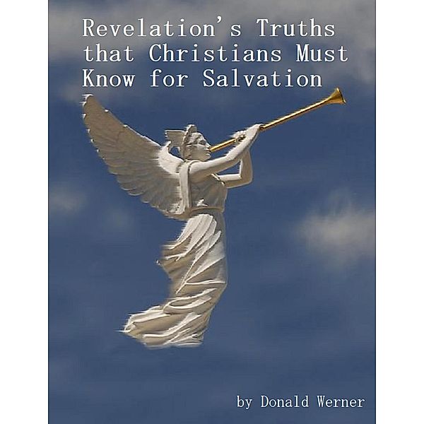 Revelation's Truths that Christians Must Know for Salvation, Donald Werner