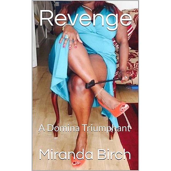 Revenge: A Domina Triumphant: Part One of Diary of a Dominant Divorcee, Miranda Birch