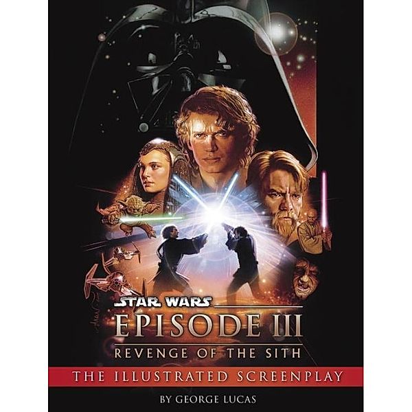 Revenge of the Sith: Illustrated Screenplay: Star Wars: Episode III / Star Wars - Legends, George Lucas