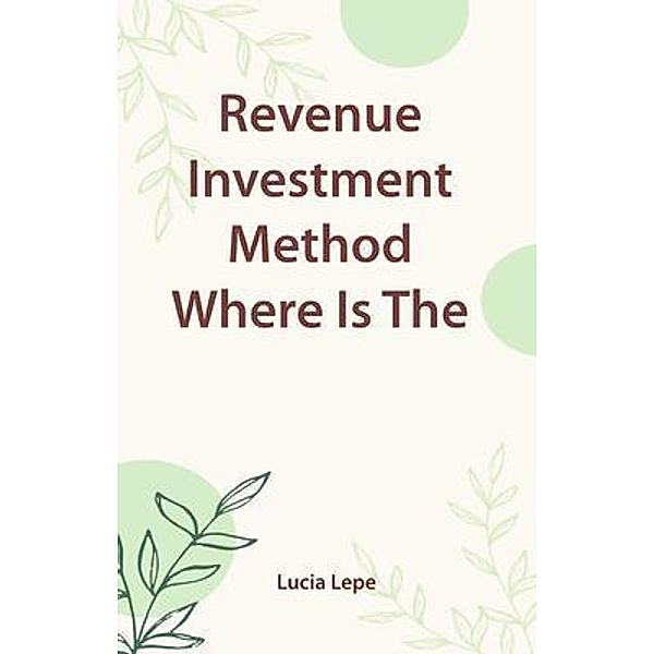 Revenue Investment Method Where Is The Money, Lucia Lepe