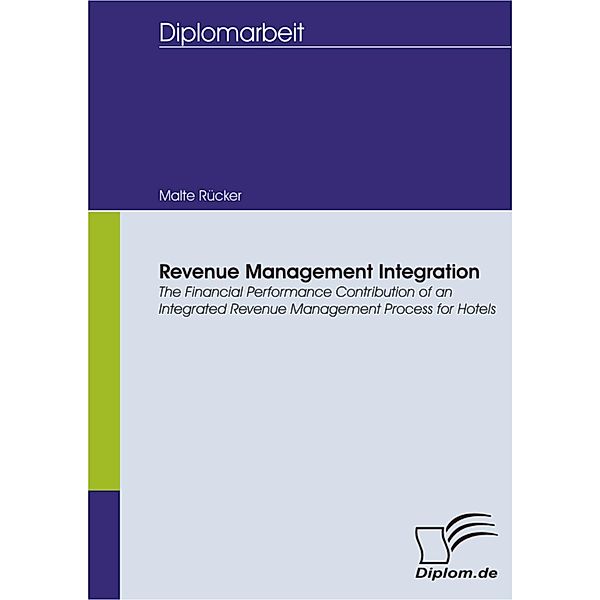 Revenue Management Integration: The Financial Performance Contribution of an Integrated Revenue Management Process for Hotels, Malte Rücker