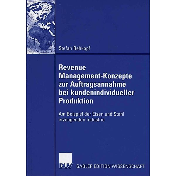 Revenue Management-Konzepte zur Auftragsannahme bei kundenindividueller Produktion, Stefan Rehkopf