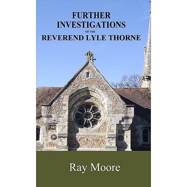 Reverend Lyle Thorne Mysteries: Further Investigations of the Reverend Lyle Thorne, Ray Moore