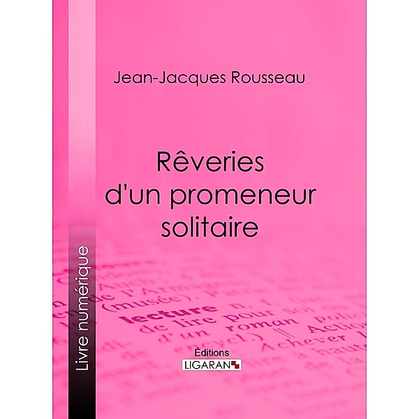 Rêveries d'un promeneur solitaire, Jean-Jacques Rousseau, Ligaran