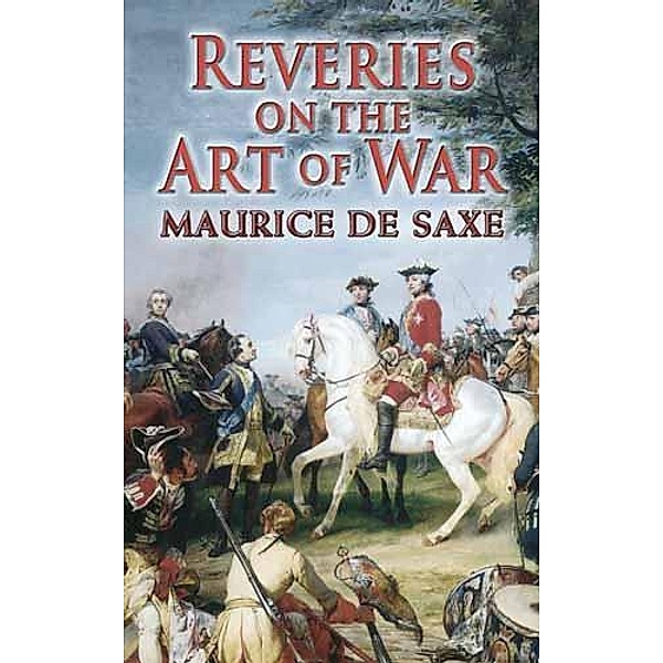 Reveries on the Art of War / Dover Military History, Weapons, Armor, Maurice De Saxe