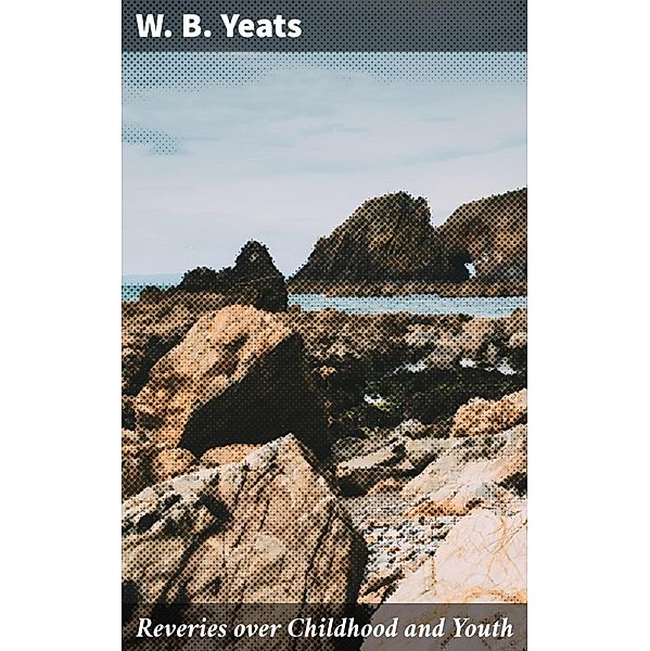 Reveries over Childhood and Youth, W. B. Yeats