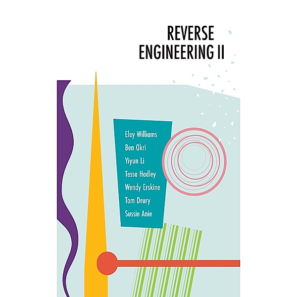 Reverse Engineering II, Ben Okri, Wendy Erskine, Tessa Hadley, Yiyun Li, Williams Eley, Tom Drury, Sussie Anie